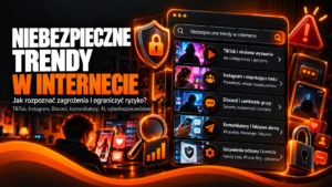 Niebezpieczne trendy w internecie i jak się zabezpieczyć